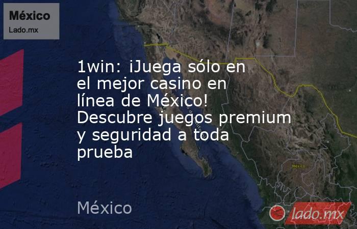 1win: ¡Juega sólo en el mejor casino en línea de México! Descubre juegos premium y seguridad a toda prueba. Noticias en tiempo real