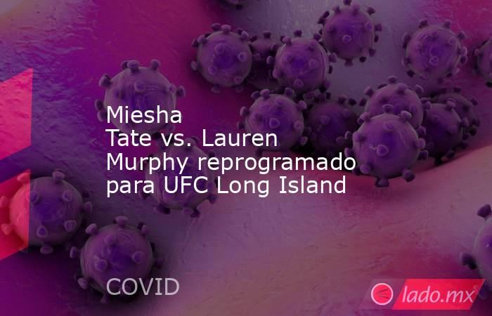 Miesha Tate vs. Lauren Murphy reprogramado para UFC Long Island. Noticias en tiempo real