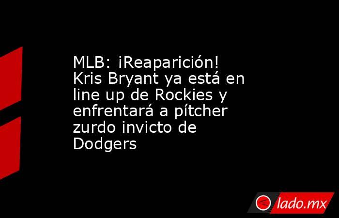 MLB: ¡Reaparición! Kris Bryant ya está en line up de Rockies y enfrentará a pítcher zurdo invicto de Dodgers. Noticias en tiempo real