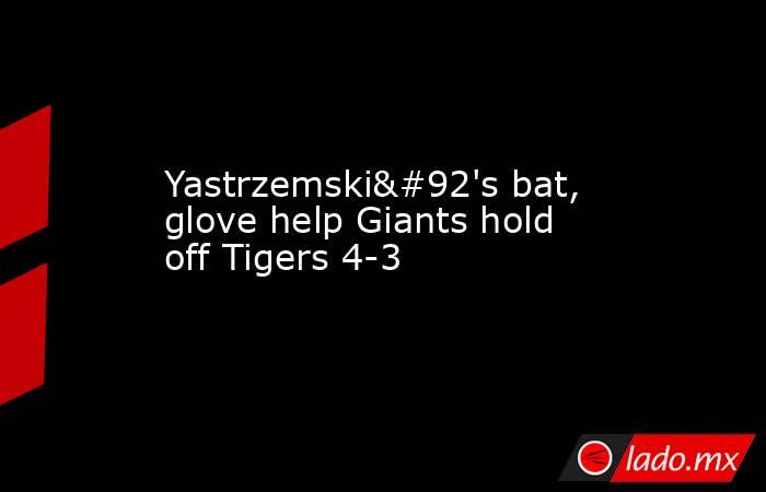 Yastrzemski\'s bat, glove help Giants hold off Tigers 4-3. Noticias en tiempo real