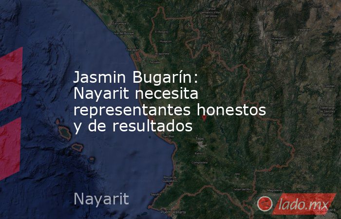 Jasmin Bugarín: Nayarit necesita representantes honestos y de resultados. Noticias en tiempo real
