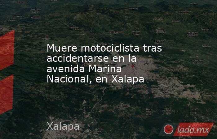 Muere motociclista tras accidentarse en la avenida Marina Nacional, en Xalapa. Noticias en tiempo real