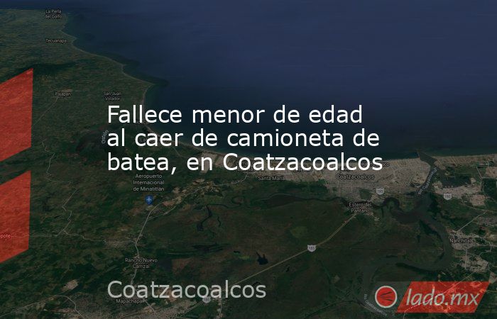 Fallece menor de edad al caer de camioneta de batea, en Coatzacoalcos. Noticias en tiempo real