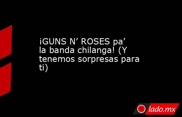 ¡GUNS N’ ROSES pa’ la banda chilanga! (Y tenemos sorpresas para ti). Noticias en tiempo real