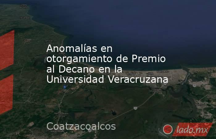 Anomalías en otorgamiento de Premio al Decano en la Universidad Veracruzana. Noticias en tiempo real