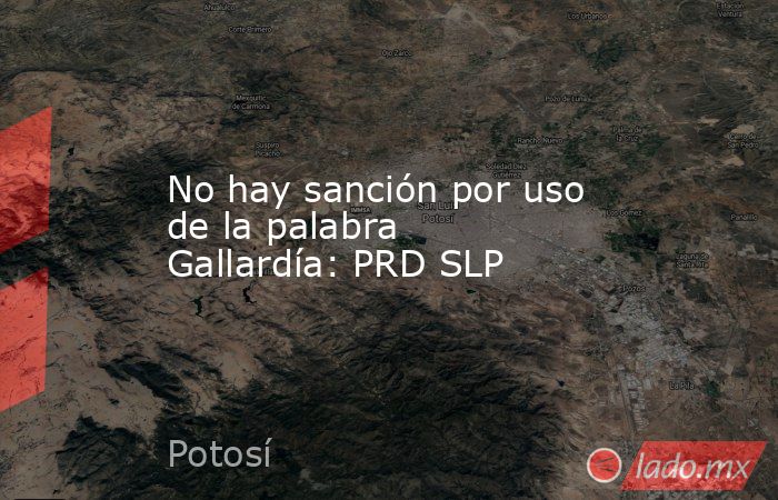 No hay sanción por uso de la palabra Gallardía: PRD SLP. Noticias en tiempo real