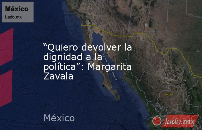 “Quiero devolver la dignidad a la política”: Margarita Zavala. Noticias en tiempo real