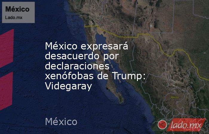 México expresará desacuerdo por declaraciones xenófobas de Trump: Videgaray. Noticias en tiempo real
