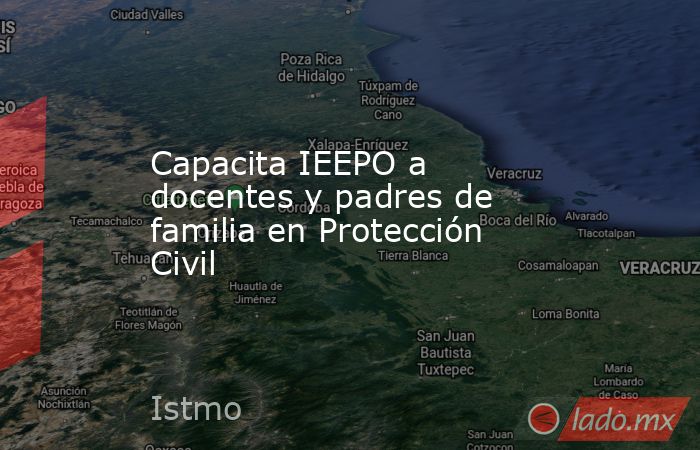 Capacita IEEPO a docentes y padres de familia en Protección Civil. Noticias en tiempo real