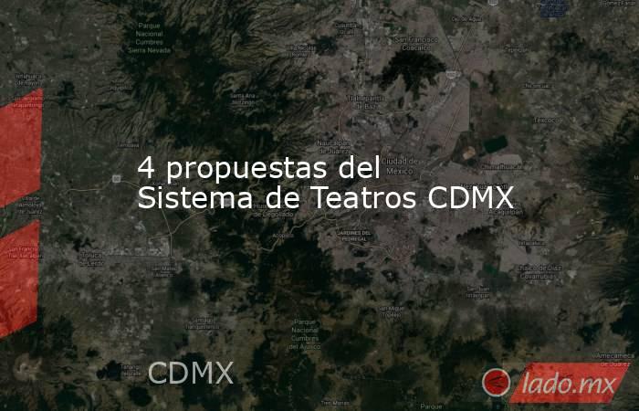 4 propuestas del Sistema de Teatros CDMX. Noticias en tiempo real