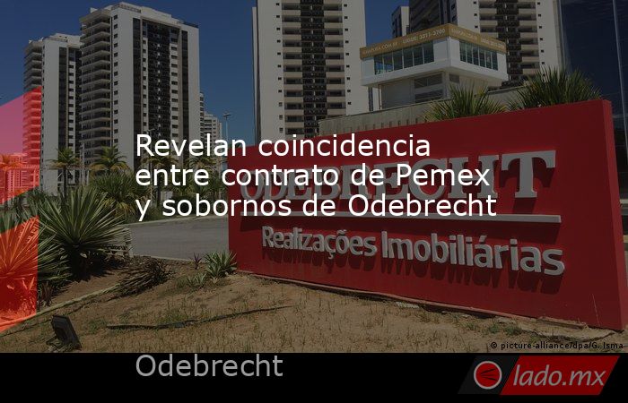Revelan coincidencia entre contrato de Pemex y sobornos de Odebrecht. Noticias en tiempo real