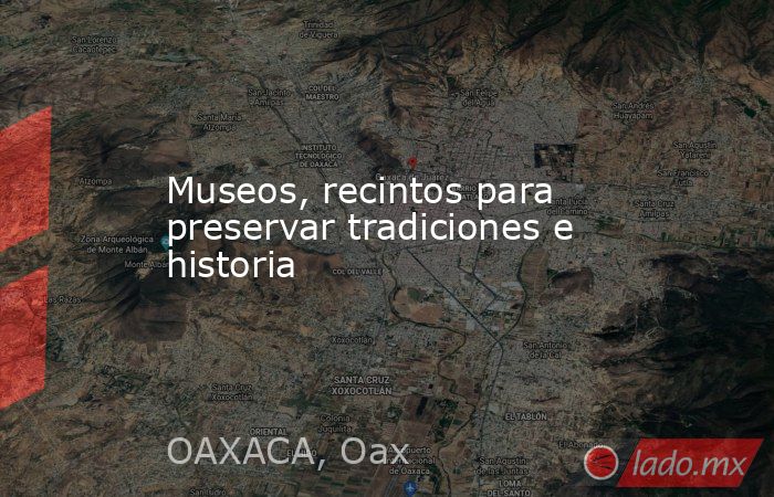 Museos, recintos para preservar tradiciones e historia. Noticias en tiempo real