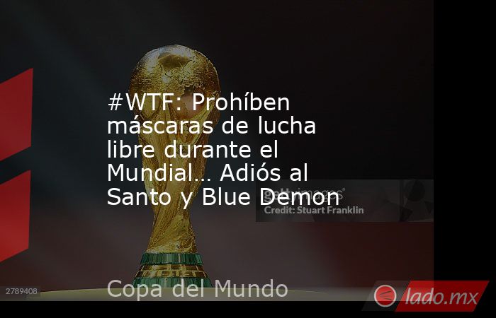 #WTF: Prohíben máscaras de lucha libre durante el Mundial… Adiós al Santo y Blue Demon. Noticias en tiempo real