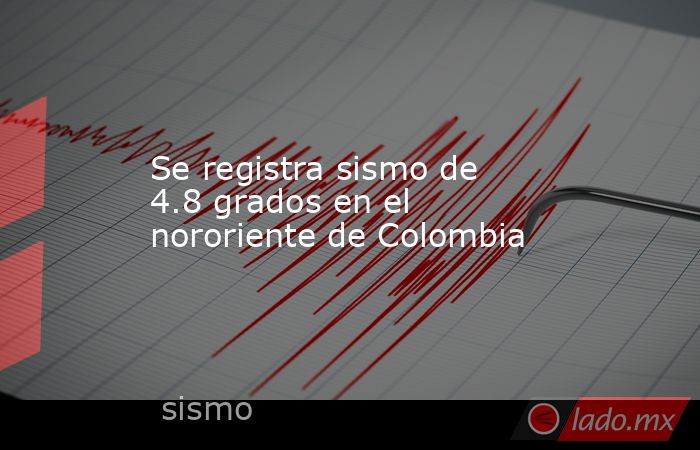 Se registra sismo de 4.8 grados en el nororiente de Colombia. Noticias en tiempo real