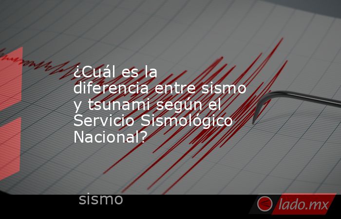 ¿Cuál es la diferencia entre sismo y tsunami según el Servicio Sismológico Nacional?. Noticias en tiempo real