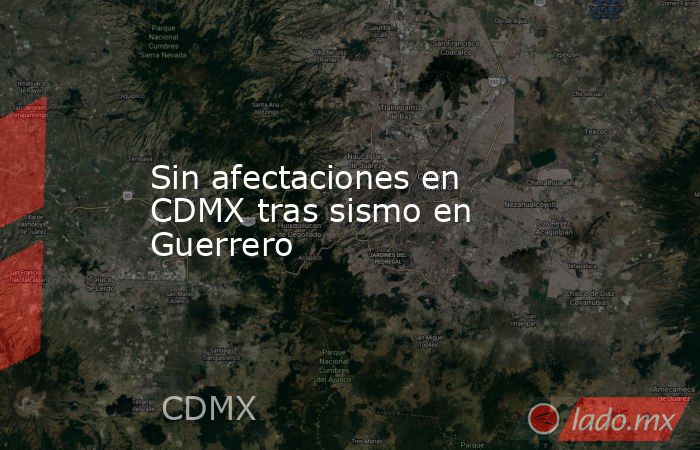 Sin afectaciones en CDMX tras sismo en Guerrero. Noticias en tiempo real