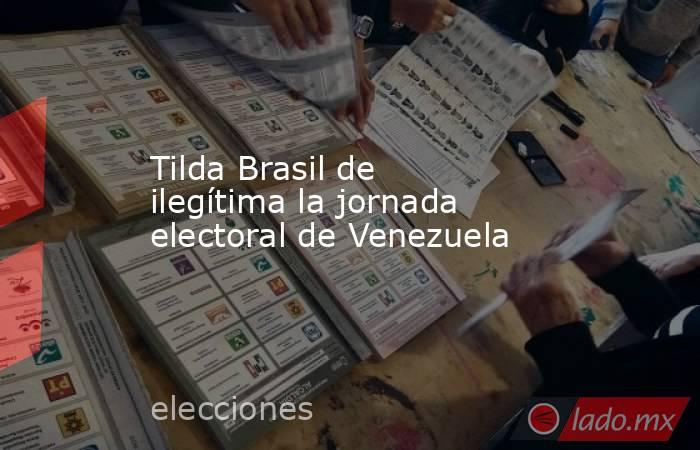 Tilda Brasil de ilegítima la jornada electoral de Venezuela. Noticias en tiempo real