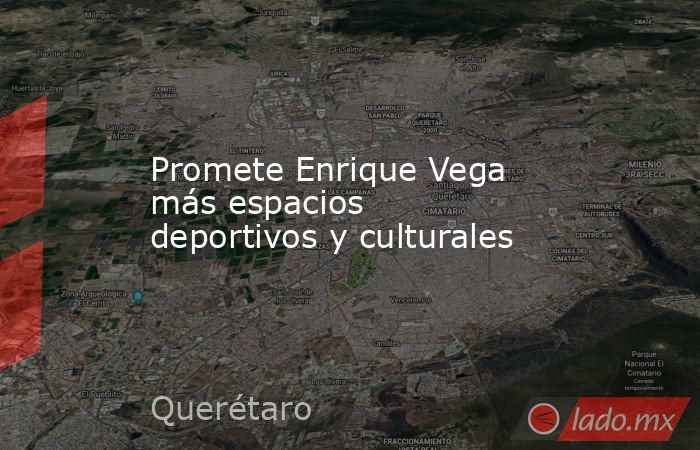 Promete Enrique Vega más espacios deportivos y culturales. Noticias en tiempo real