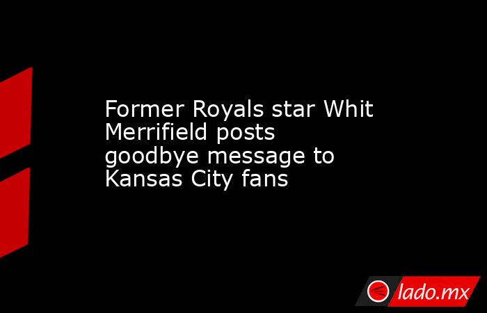Former Royals star Whit Merrifield posts goodbye message to Kansas City fans. Noticias en tiempo real