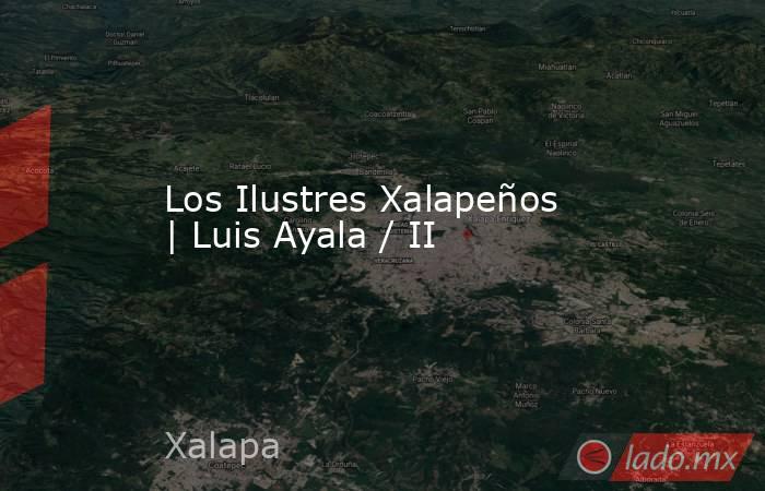 Los Ilustres Xalapeños | Luis Ayala / II. Noticias en tiempo real
