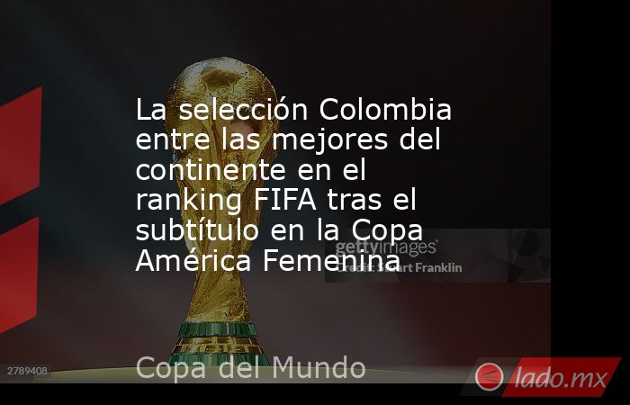 La selección Colombia entre las mejores del continente en el ranking FIFA tras el subtítulo en la Copa América Femenina. Noticias en tiempo real