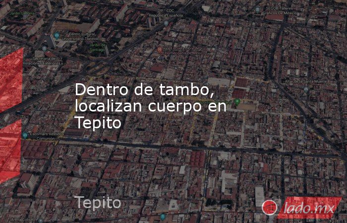 Dentro de tambo, localizan cuerpo en Tepito. Noticias en tiempo real