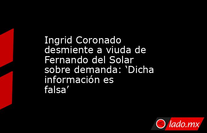 Ingrid Coronado desmiente a viuda de Fernando del Solar sobre demanda: ‘Dicha información es falsa’. Noticias en tiempo real