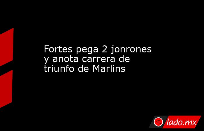 Fortes pega 2 jonrones y anota carrera de triunfo de Marlins. Noticias en tiempo real