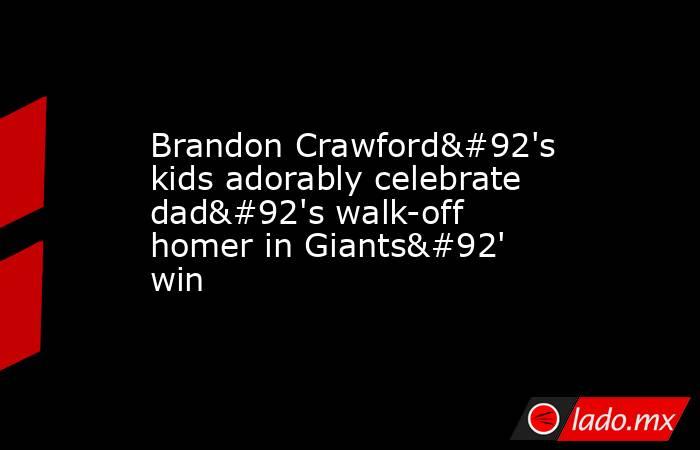 Brandon Crawford\'s kids adorably celebrate dad\'s walk-off homer in Giants\' win. Noticias en tiempo real