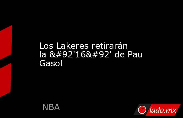 Los Lakeres retirarán la \'16\' de Pau Gasol. Noticias en tiempo real