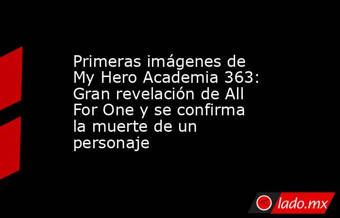 Primeras imágenes de My Hero Academia 363: Gran revelación de All For One y se confirma la muerte de un personaje. Noticias en tiempo real