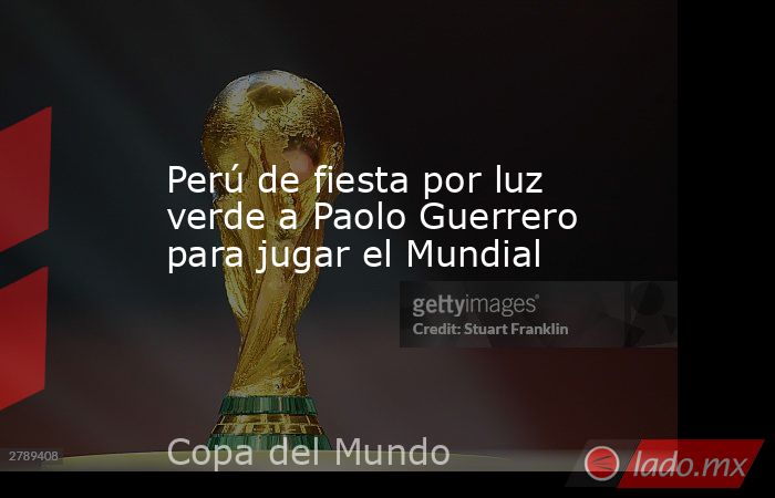 Perú de fiesta por luz verde a Paolo Guerrero para jugar el Mundial. Noticias en tiempo real