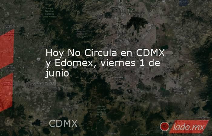 Hoy No Circula en CDMX y Edomex, viernes 1 de junio. Noticias en tiempo real
