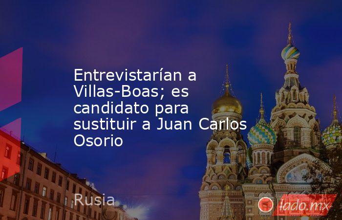 Entrevistarían a Villas-Boas; es candidato para sustituir a Juan Carlos Osorio
. Noticias en tiempo real