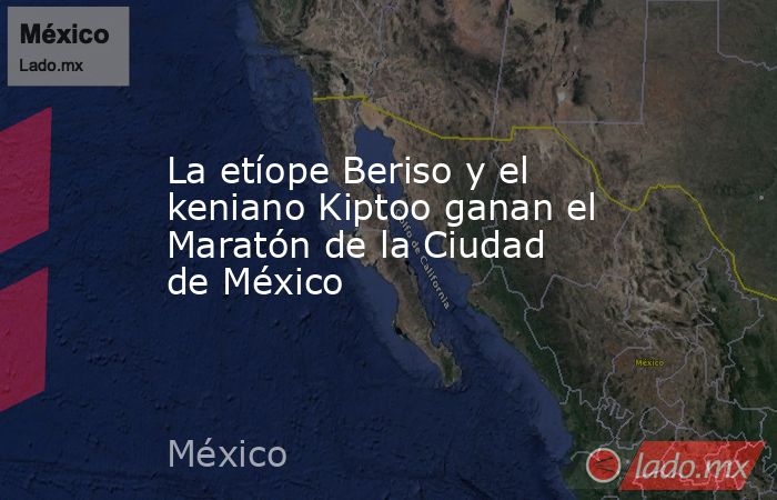 La etíope Beriso y el keniano Kiptoo ganan el Maratón de la Ciudad de México. Noticias en tiempo real