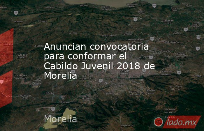 Anuncian convocatoria para conformar el Cabildo Juvenil 2018 de Morelia. Noticias en tiempo real