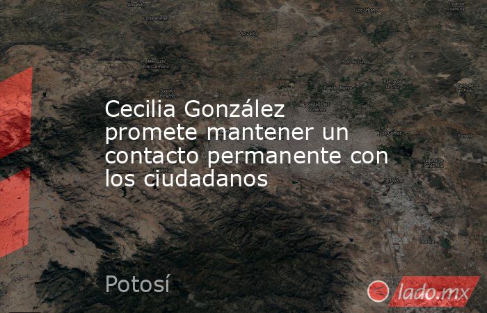 Cecilia González promete mantener un contacto permanente con los ciudadanos. Noticias en tiempo real