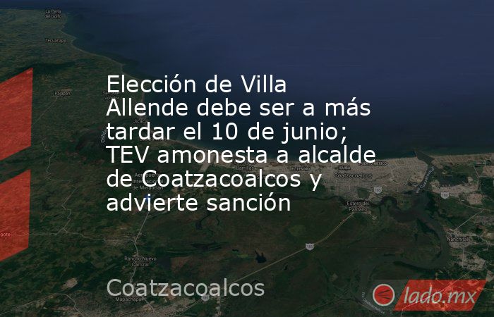 Elección de Villa Allende debe ser a más tardar el 10 de junio; TEV amonesta a alcalde de Coatzacoalcos y advierte sanción. Noticias en tiempo real