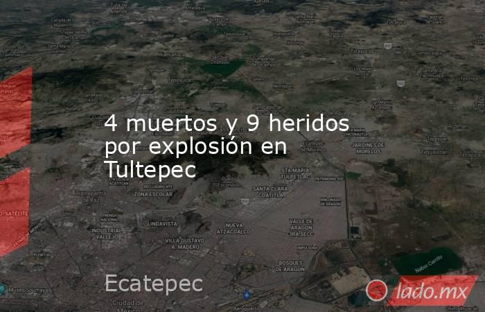 4 muertos y 9 heridos por explosión en Tultepec. Noticias en tiempo real
