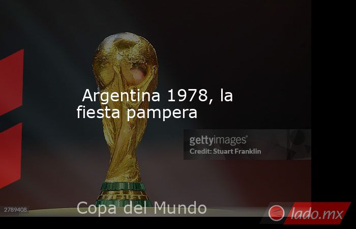  Argentina 1978, la fiesta pampera. Noticias en tiempo real