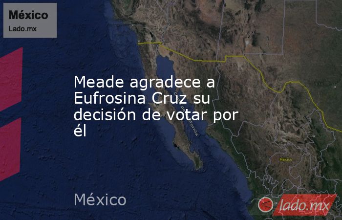 Meade agradece a Eufrosina Cruz su decisión de votar por él. Noticias en tiempo real