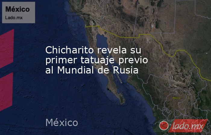 Chicharito revela su primer tatuaje previo al Mundial de Rusia. Noticias en tiempo real