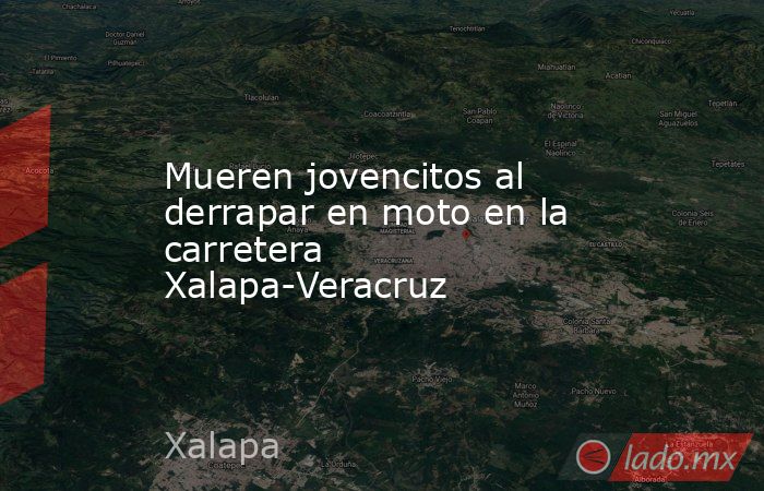 Mueren jovencitos al derrapar en moto en la carretera Xalapa-Veracruz. Noticias en tiempo real
