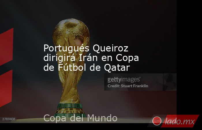 Portugués Queiroz dirigirá Irán en Copa de Fútbol de Qatar. Noticias en tiempo real