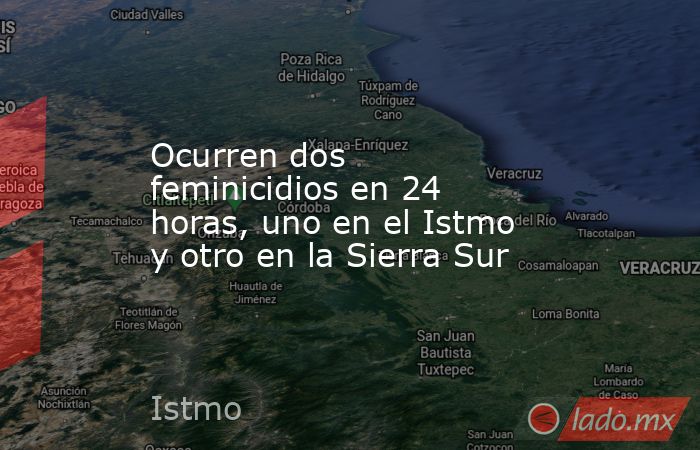 Ocurren dos feminicidios en 24 horas, uno en el Istmo y otro en la Sierra Sur. Noticias en tiempo real