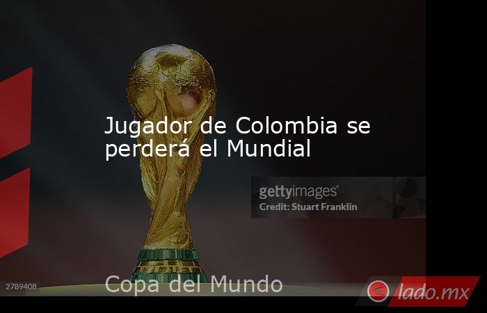 Jugador de Colombia se perderá el Mundial
. Noticias en tiempo real