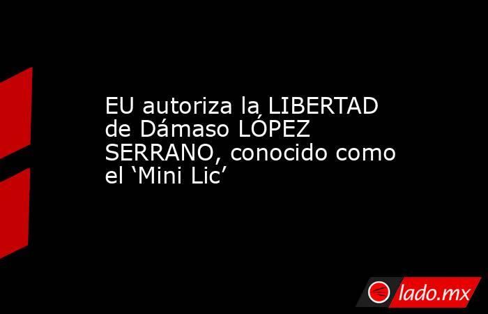 EU autoriza la LIBERTAD de Dámaso LÓPEZ SERRANO, conocido como el ‘Mini Lic’. Noticias en tiempo real