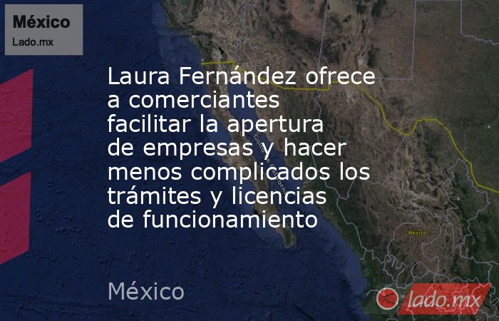 Laura Fernández ofrece a comerciantes facilitar la apertura de empresas y hacer menos complicados los trámites y licencias de funcionamiento. Noticias en tiempo real