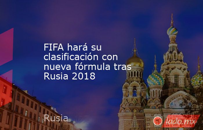FIFA hará su clasificación con nueva fórmula tras Rusia 2018 
. Noticias en tiempo real