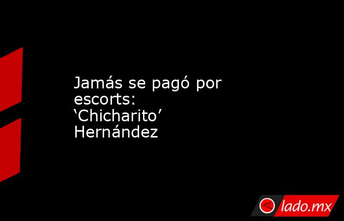Jamás se pagó por escorts: ‘Chicharito’ Hernández 
. Noticias en tiempo real